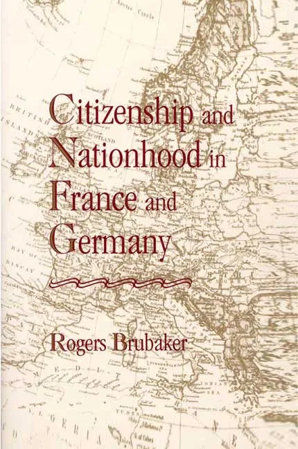 Citizenship and Nationhood in France and Germany by Rogers Brubaker