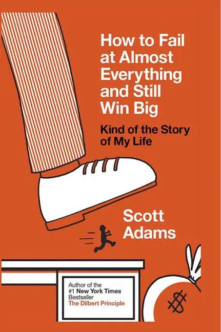 How to Fail at Almost Everything and Still Win Big by Scott Adams