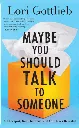 Maybe You Should Talk to Someone by Lori Gottlieb