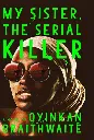 My Sister, The Serial Killer by Oyinkan Braithwaite