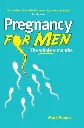 Pregnancy For Men by Mark Woods