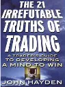 The 21 Irrefutable Truths of Trading by John Hayden