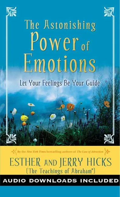 The Astonishing Power of Emotions by Esther and Jerry Hicks