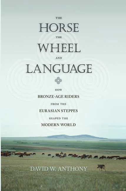 The Horse The Wheel And Language by David W. Anthony