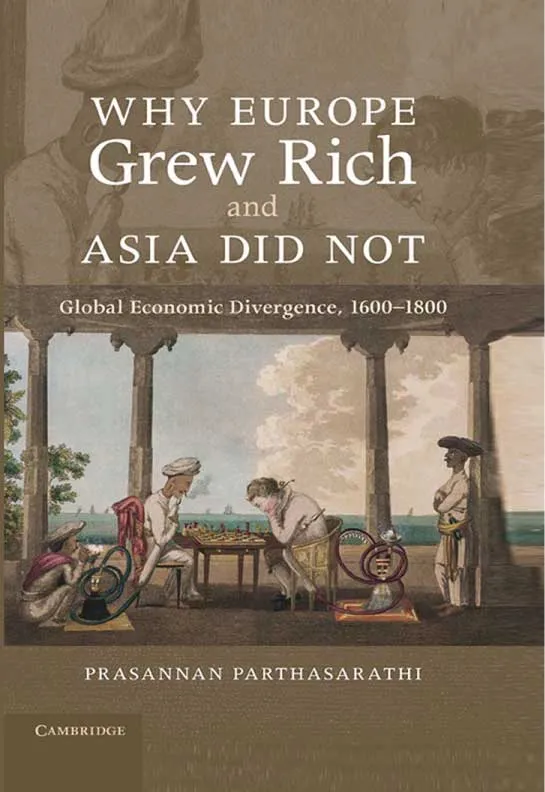 Why Europe Grew Rich and Asia Did Not by Prasannan Parthasarathi